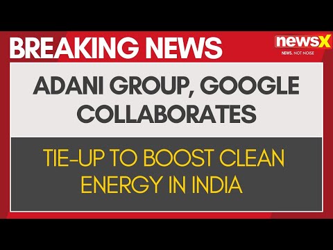 Breaking News | Adani Group, Google Announce Tie-Up To Boost Clean Energy In India | NewsX