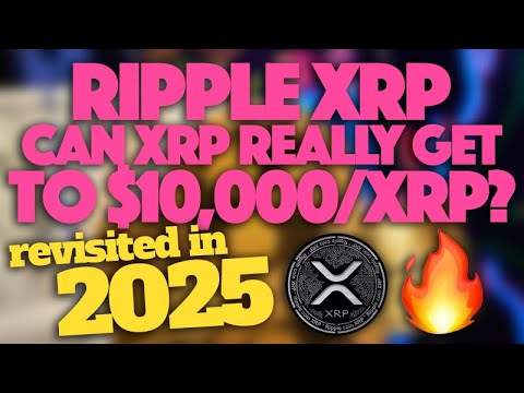 Ripple XRP: Can XRP Really Get To $10,000/XRP (Revisited In 2025)