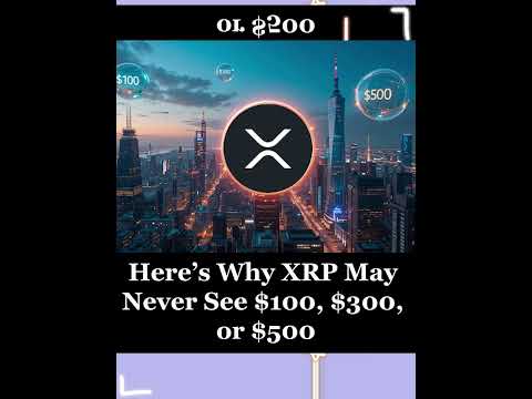 Here’s Why XRP May Never See $100, $300, or $500